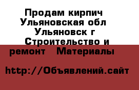 Продам кирпич - Ульяновская обл., Ульяновск г. Строительство и ремонт » Материалы   